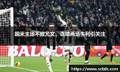 国米主场不敌尤文，连续两场失利引关注