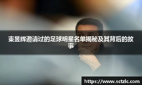 束昱辉邀请过的足球明星名单揭秘及其背后的故事